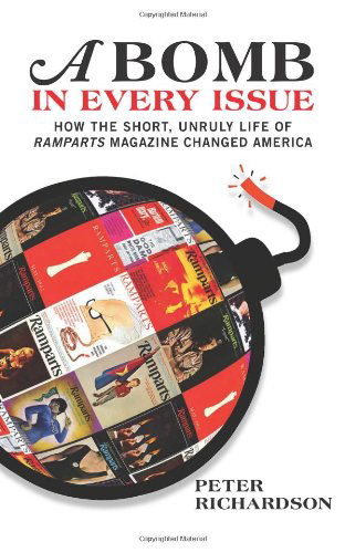 Cover for Peter Richardson · A Bomb In Every Issue: How the Short, Unruly Life of Ramparts Magazine Changed America (Hardcover Book) [First edition] (2009)