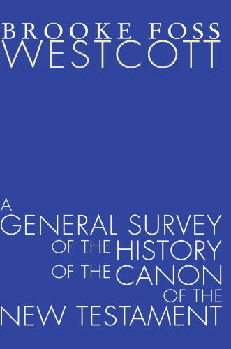 A General Survey of the History of the Canon of the New Testament: - Brooke Foss Westcott - Livres - Wipf & Stock Pub - 9781597522397 - 8 juin 2005