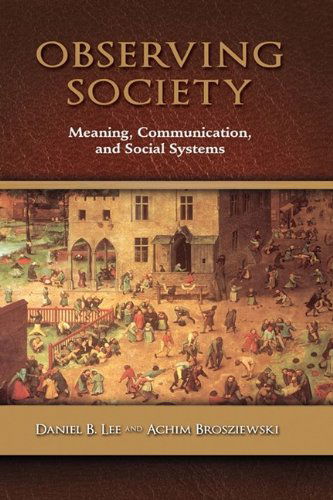 Cover for Lee, Daniel B (Loyola University Chicago) · Observing Society: Meaning, Communication, and Social Systems (Hardcover bog) (2009)