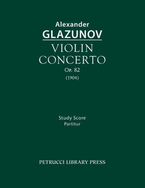 Violin Concerto, Op.82: Study Score - Alexander Glazunov - Books - Petrucci Library Press - 9781608741397 - August 1, 2014