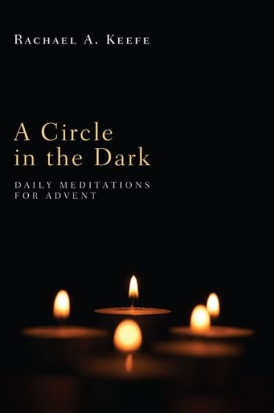 Cover for Rachael A. Keefe · A Circle in the Dark: Daily Meditations for Advent (Paperback Bog) (2011)