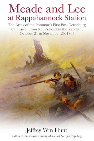 Cover for Jeffrey Wm Hunt · Meade and Lee at Rappahannock Station: The Army of the Potomac’s First Post-Gettysburg Offensive, from Kelly’s Ford to the Rapidan, October 21 to November 20, 1863 (Innbunden bok) (2021)