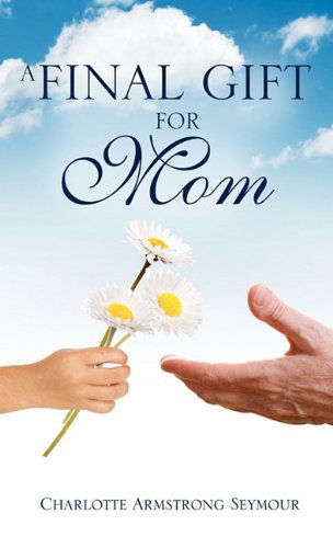 Cover for Charlotte Armstrong Seymour · A Final Gift for Mom (Hardcover Book) (2011)