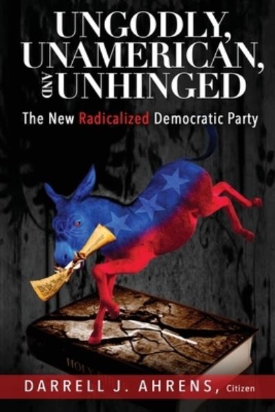 Cover for Darrell J. Ahrens · Ungodly, Unamerican, and Unhinged (Book) (2022)