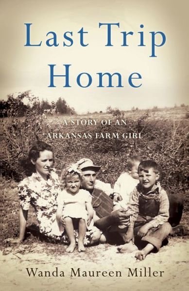 Cover for Wanda Maureen Miller · Last Trip Home: A Story of an Arkansas Farm Girl (Pocketbok) (2018)