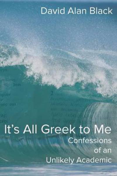 Cover for David Alan Black · It's All Greek to Me: Confessions of an Unlikely Academic (Pocketbok) (2014)