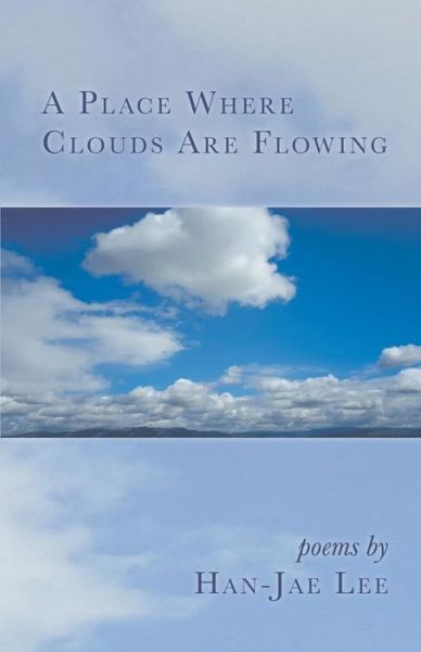 A Place Where Clouds Are Flowing - Han-Jae Lee - Books - Finishing Line Press - 9781635343397 - November 17, 2017