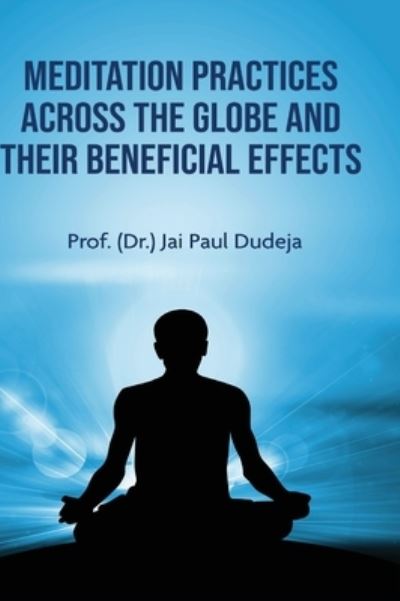 Cover for Prof (Dr ) Jai Paul Dudeja · Meditation Practices Across the Globe and their Beneficial Effects (Gebundenes Buch) (2021)