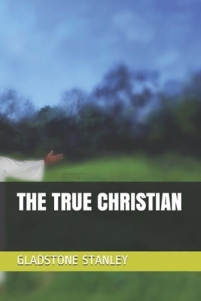 Cover for Gladstone Stanley · The True Christian (Paperback Bog) (2020)