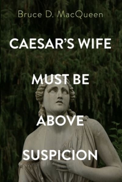 Cover for Bruce D Macqueen · Caesar's Wife Must Be Above Suspicion (Paperback Book) (2021)