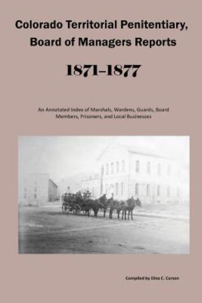 Cover for Dina C Carson · Colorado Territorial Penitentiary, Board of Managers Reports, 1871-1877 (Pocketbok) (2019)