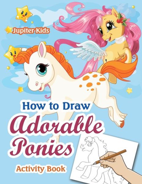Cover for Jupiter Kids · How to Draw Adorable Ponies Activity Book (Paperback Book) (2017)