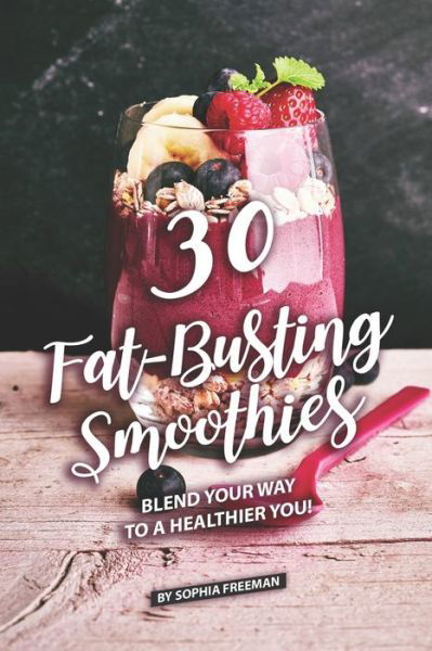 Cover for Sophia Freeman · 30 Fat-Busting Smoothies (Paperback Book) (2019)