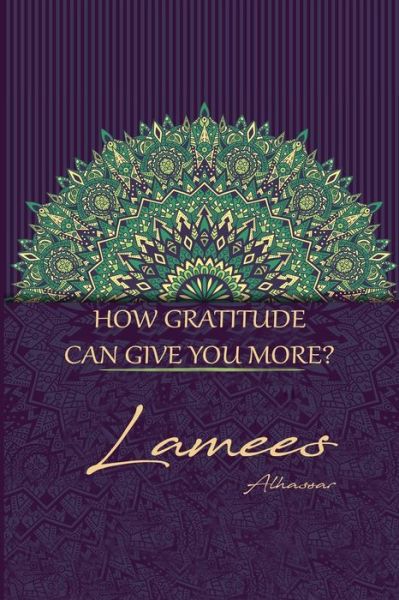 How Gratitude Can Give You More - Lamees Alhassar - Książki - Independently Published - 9781689267397 - 29 sierpnia 2019