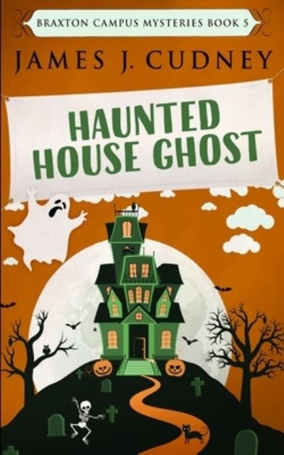 Cover for James J Cudney · Haunted House Ghost (Braxton Campus Mysteries Book 5) (Paperback Book) (2021)