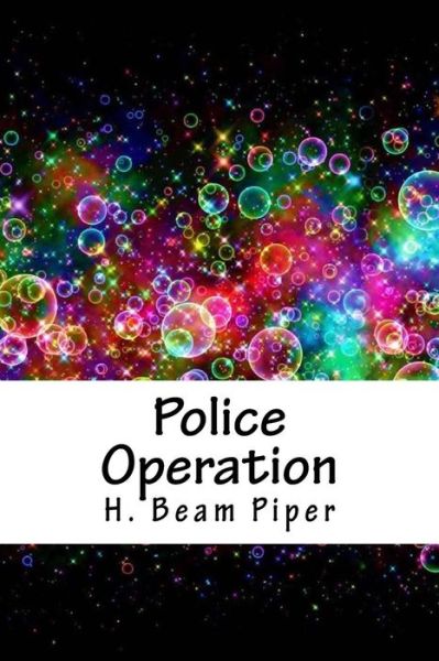 Police Operation - H Beam Piper - Books - Createspace Independent Publishing Platf - 9781718868397 - May 10, 2018