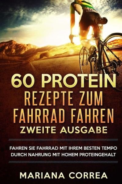 Cover for Mariana Correa · 60 Protein Rezepte Zum Fahrrad Fahren Zweite Ausgabe (Paperback Book) (2018)
