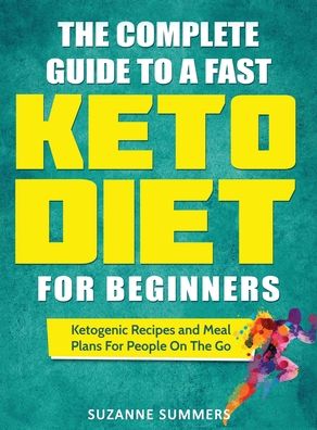 Suzanne Summers · The Complete Guide To A Fast Keto Diet For Beginners (Innbunden bok) (2020)