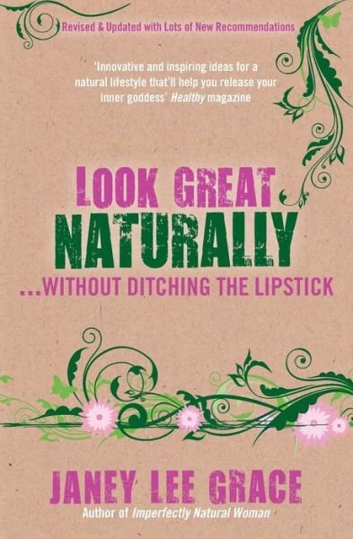 Look Great Naturally... Without Ditching the Lipstick - Janey Lee Grace - Bøger - Hay House UK Ltd - 9781781802397 - 7. oktober 2013
