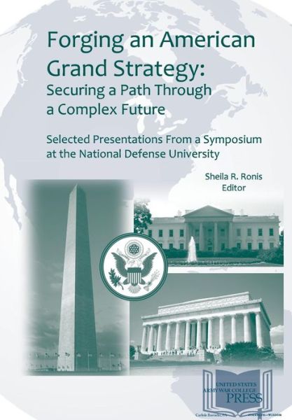 Cover for Strategic Studies Institute · Forging an American Grand Strategy: Securing a Path Through a Complex Future. Selected Presentations from a Symposium at the National Defense University (Paperback Book) (2013)