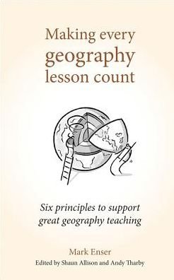Cover for Mark Enser · Making Every Geography Lesson Count: Six principles to support great geography teaching - Making Every Lesson Count series (Paperback Book) (2019)