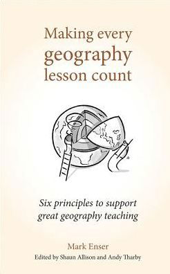 Cover for Mark Enser · Making Every Geography Lesson Count: Six principles to support great geography teaching - Making Every Lesson Count series (Pocketbok) (2019)