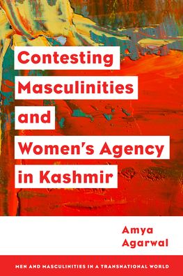 Cover for Agarwal, Amya, Assistant Professor in Jesus and Mary College, University of Delhi, India · Contesting Masculinities and Women’s Agency in Kashmir (Hardcover Book) (2022)