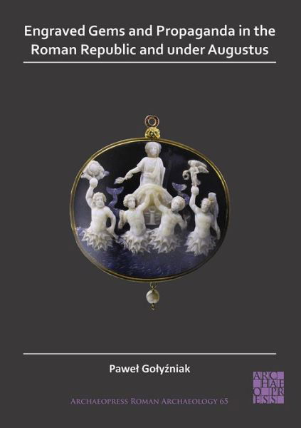 Cover for Pawel Golyzniak · Engraved Gems and Propaganda in the Roman Republic and under Augustus - Archaeopress Roman Archaeology (Hardcover Book) (2020)