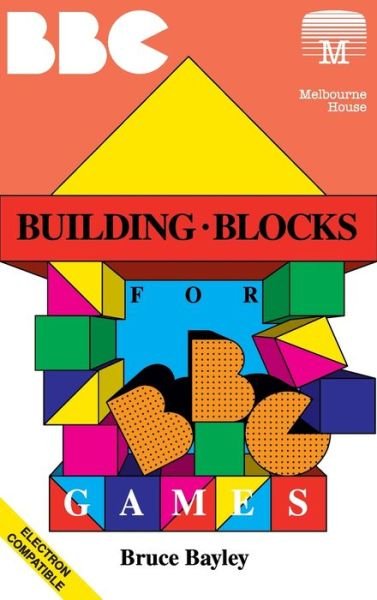 Cover for Bruce Bayley · Building Blocks for BBC Games - Retro Reproductions (Innbunden bok) [Collector's Hardback edition] (2020)