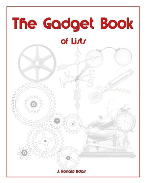 The Gadget Book of Lists - J Ronald Adair - Książki - Independently Published - 9781792916397 - 30 grudnia 2018