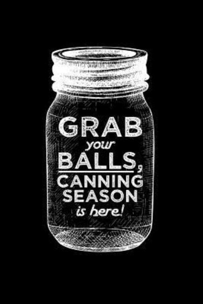 Cover for Canningisthejam Press · Grab your balls, canning season is here! (Paperback Book) (2019)