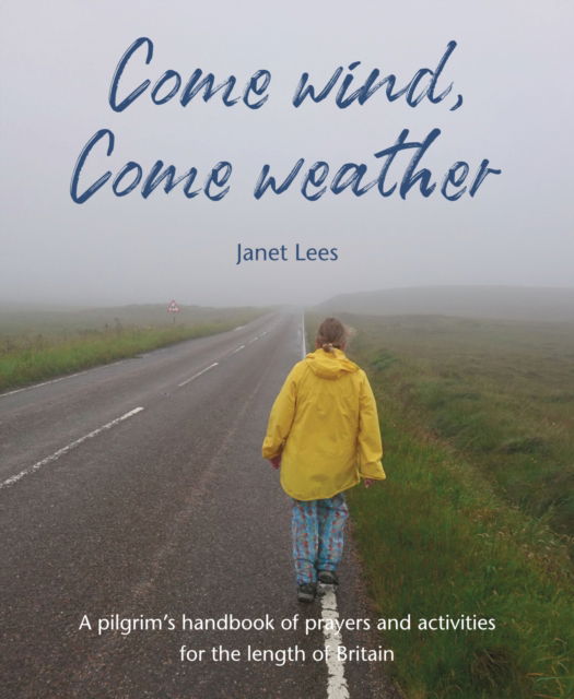 Come Wind, Come Weather: A pilgrim’s handbook of prayers and activities for the length of Britain - Janet Lees - Books - Wild Goose Publications - 9781804323397 - June 21, 2024