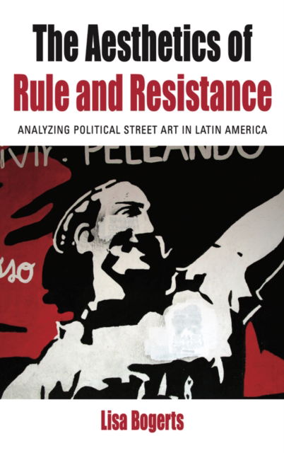 Lisa Bogerts · The Aesthetics of Rule and Resistance: Analyzing Political Street Art in Latin America - Protest, Culture & Society (Paperback Book) (2024)