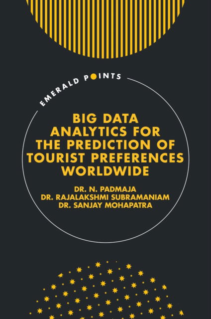 Cover for Padmaja, Dr. N. (SRI Padmavati Mahila Visvavidyalayam, India) · Big Data Analytics for the Prediction of Tourist Preferences Worldwide - Emerald Points (Hardcover Book) (2024)