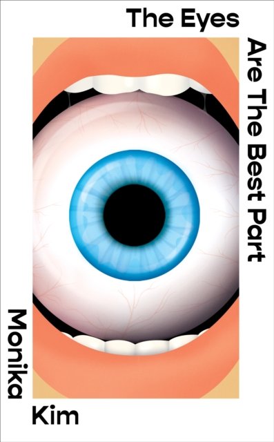 Cover for Monika Kim · The Eyes Are The Best Part: The 'good for her' novel crawling under readers' skin (Pocketbok) (2024)