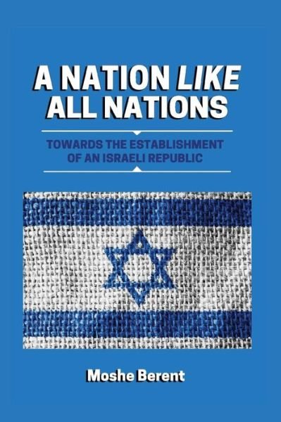 Cover for Dr Moshe Berent · A Nation Like All Nations: Towards the Establishment of an Israeli Republic (Paperback Book) (2015)