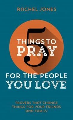 Cover for Rachel Jones · 5 Things to Pray for the People You Love: Prayers that change things for your friends and family - 5 Things (Paperback Book) (2016)