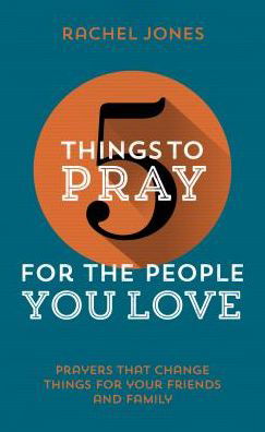 Cover for Rachel Jones · 5 Things to Pray for the People You Love: Prayers that change things for your friends and family - 5 Things (Paperback Bog) (2016)