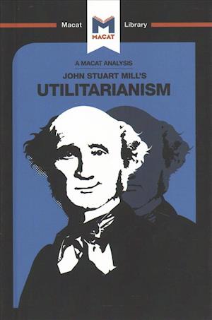 Cover for Tom Patrick · An Analysis of John Stuart Mills's Utilitarianism - The Macat Library (Hardcover Book) (2017)