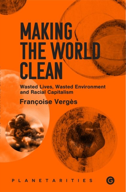 Cover for Francoise Verges · Making the World Clean: Wasted Lives, Wasted Environment, and Racial Capitalism (Paperback Book) (2024)