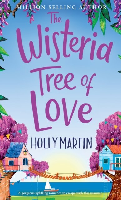 The Wisteria Tree of Love: A heartwarming feel-good romance to fall in love with this summer - Holly Martin - Livros - Sunshine, Seaside & Sparkles - 9781913616397 - 12 de junho de 2022