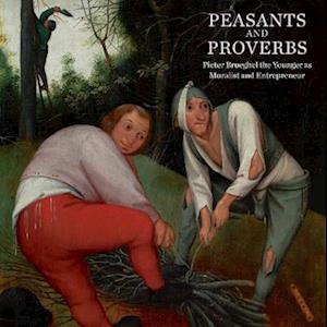 Peasants and Proverbs: Pieter Brueghel the Younger as Moralist and Entrepreneur - Ruth Bubb - Books - Paul Holberton Publishing Ltd - 9781913645397 - October 21, 2022