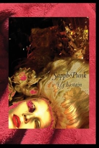 Cover for Jj Hastain · Sapphopunk: How Sappho Almost Became a Stone Femme, a Fiction in Honor of Otherness, an Experiment in Dignity or Sappho's Queer Biography (Paperback Book) (2015)