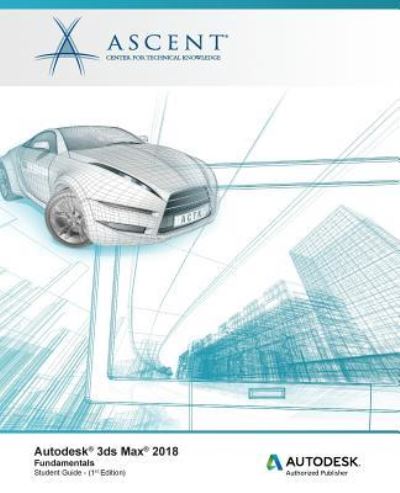 Autodesk 3ds Max 2018 Fundamentals - Ascent - Center for Technical Knowledge - Livros - Ascent, Center for Technical Knowledge - 9781946571397 - 29 de junho de 2017