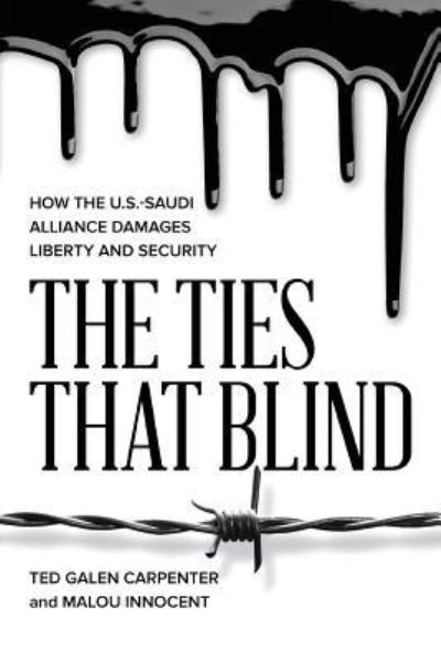 Cover for Ted Galen Carpenter · The Ties That Blind: How the U.S.-Saudi Alliance Damages Liberty and Security (Paperback Book) (2018)