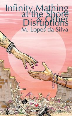 Infinity Mathing at the Shore & Other Disruptions - M Lopes Da Silva - Books - Weirdpunk Books - 9781951658397 - March 15, 2024