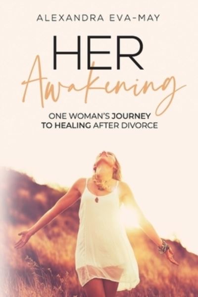 Cover for Alexandra Eva-May · Her Awakening: One Woman's Journey to Healing After Divorce (Paperback Book) (2021)