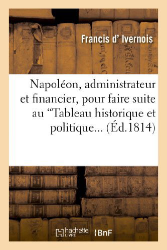 Cover for D. Ivernois-f · Napoleon, Administrateur et Financier, Pour Faire Suite Au 'tableau Historique et Politique (Paperback Book) [French edition] (2013)