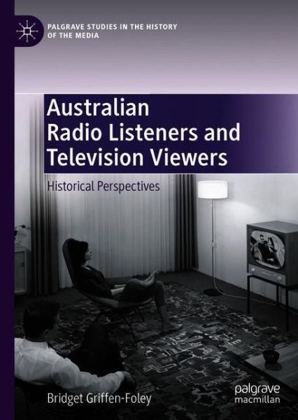 Australian Radio Listeners and Television Viewers: Historical Perspectives - Palgrave Studies in the History of the Media - Bridget Griffen-Foley - Books - Springer Nature Switzerland AG - 9783030546397 - October 1, 2021