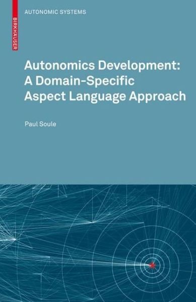 Cover for Paul Soule · Autonomics Development: A Domain-Specific Aspect Language Approach - Autonomic Systems (Paperback Book) (2010)